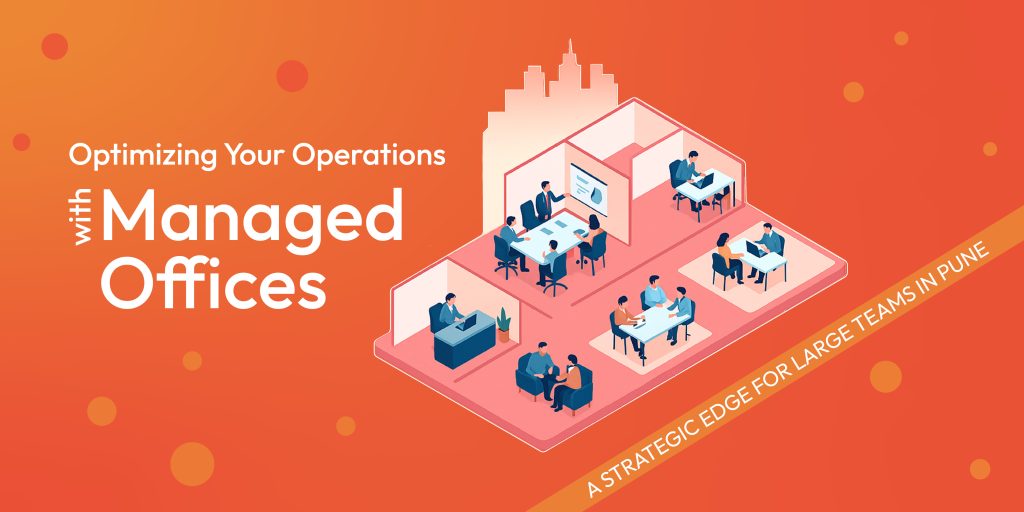 Managed Offices Pune | Optimize Operations for Large Teams (100+) | Vibe Coworking Spaces