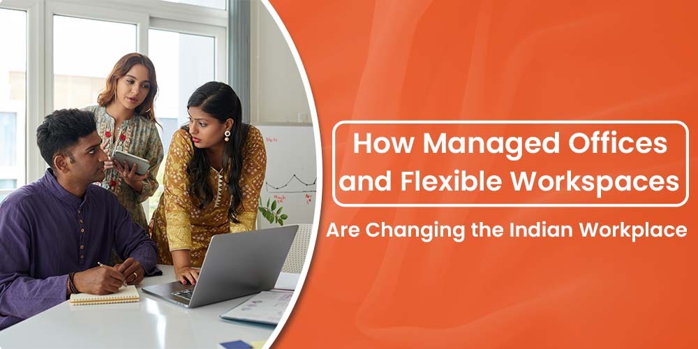 How Managed Offices and Flexible Workspaces Are Changing the Indian Workplace - Vibe Coworking Spaces