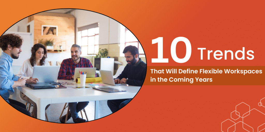 Ten Trends That Will Define Flexible Workspaces in the Coming Years - Vibe Coworking Spaces