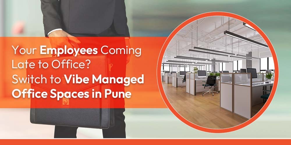 Your Employees Coming Late to Office Switch to Vibe Managed Office Spaces in Pune