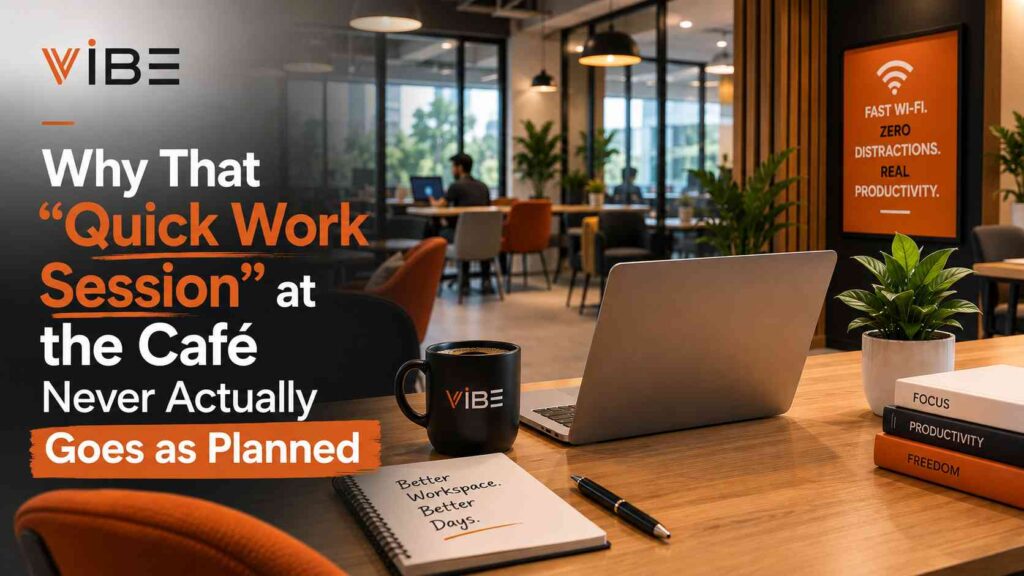 Why That Quick Work Session at the Café Never Actually Goes as Planned - Vibe Coworking Spaces