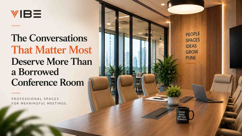 The Conversations That Matter Most Deserve More Than a Borrowed Conference Room - Vibe Coworking Spaces